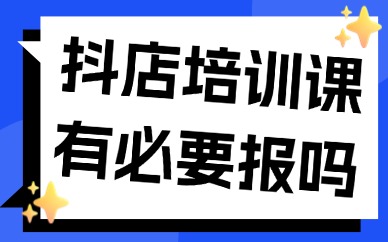 抖音小店培训课有必要报吗