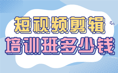 短视频剪辑培训班多少钱