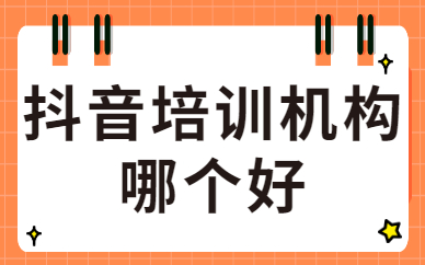 抖音培训机构哪个好