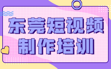 东莞短视频制作培训