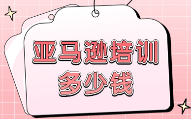 亚马逊培训多少钱