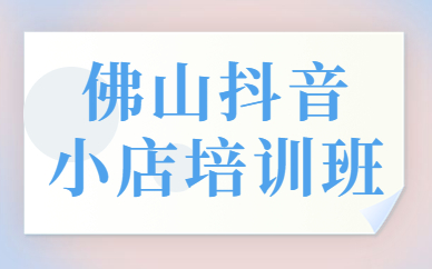 佛山抖音小店培训班
