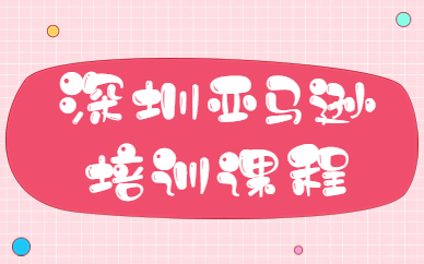 深圳亚马逊培训课程