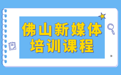 佛山新媒体培训课程