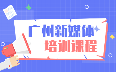 广州新媒体培训课程