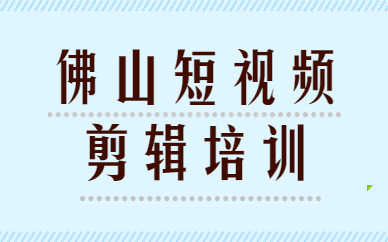 佛山短视频剪辑培训