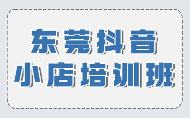 东莞抖音小店培训班