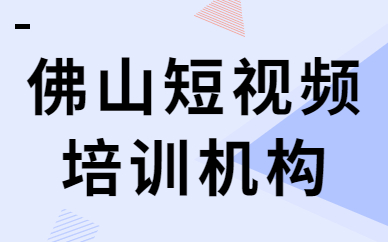 佛山短视频培训机构