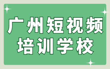 广州短视频培训学校