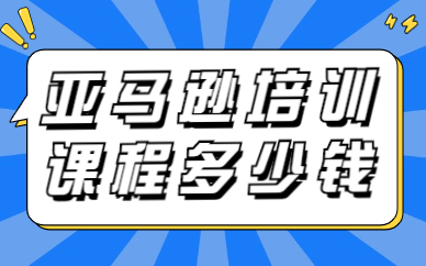亚马逊培训课程多少钱