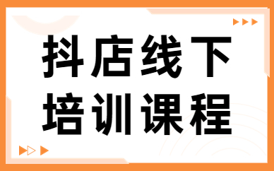 抖音小店线下培训课程