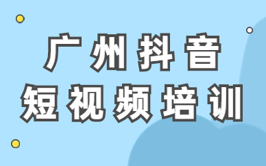 广州抖音短视频培训