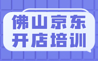 佛山京东开店培训