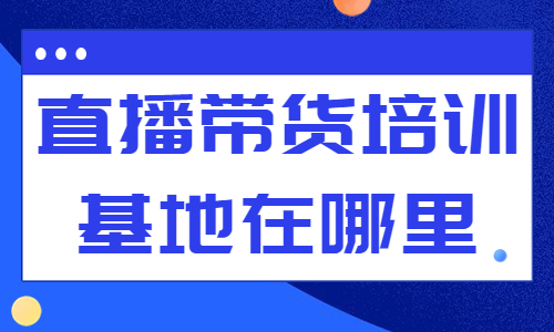 直播带货培训基地在哪里 - 美迪教育