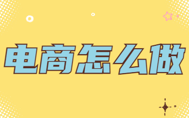 电商怎么做？如何从零开始学做电商赚钱？