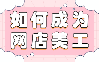 如何成为一名出色的网店美工？需要做些什么？