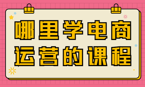 哪里有学电商运营的课程 - 美迪教育