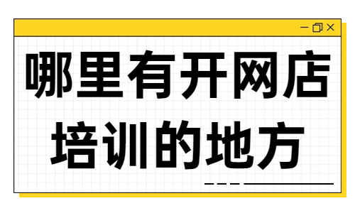 哪里有开网店培训的地方 - 美迪教育