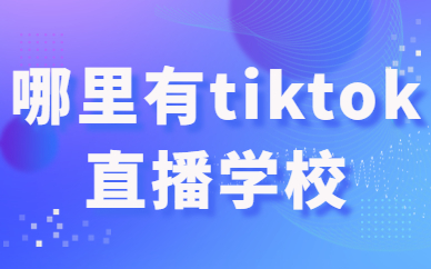 哪里有tiktok直播学校