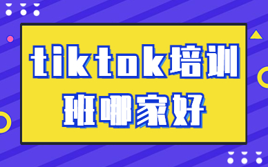 tiktok培训班哪家好