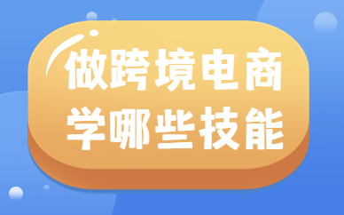 做跨境电商要会哪些技能呢？要具备哪些知识？
