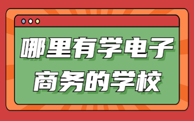 哪里有学电子商务的学校