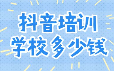 抖音培训学校多少钱