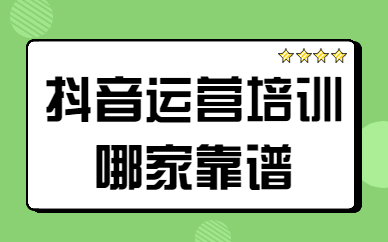 抖音运营培训哪家靠谱