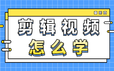 剪辑视频怎么学？新手怎么学习视频剪辑？