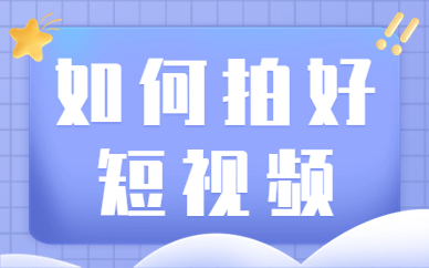 如何拍好短视频？需要掌握哪些技巧？