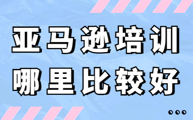 亚马逊培训哪里比较好