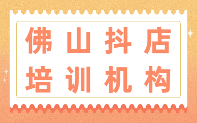 佛山抖音小店培训机构