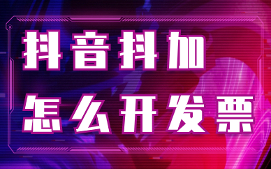 抖音抖加怎么开发票？有哪些步骤？