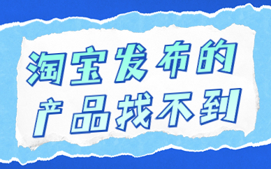 淘宝发布的产品在商品库找不到？这是怎么回事呢？