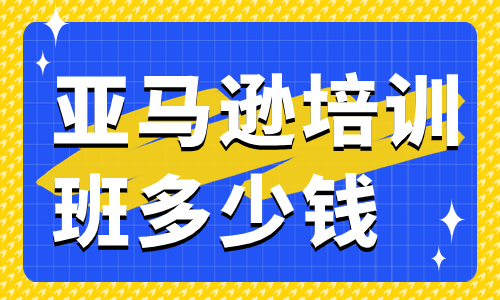 亚马逊培训班多少钱