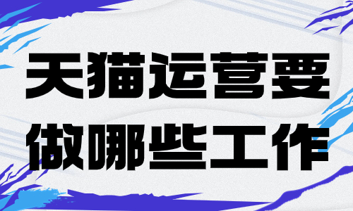 天猫运营主要做哪些工作？工作内容是什么？ - 美迪教育