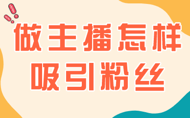 做主播怎样吸引粉丝？有什么涨粉的技巧？