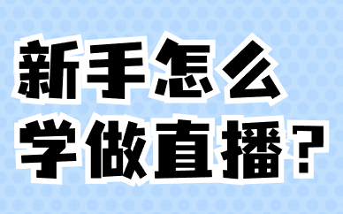 新手怎么学做直播？需要掌握哪些技巧？