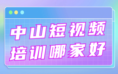中山短视频培训哪家好
