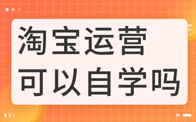 淘宝运营可以自学吗？淘宝运营怎么自学？