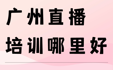 广州直播培训哪里好