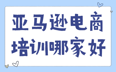 亚马逊电商培训哪家好
