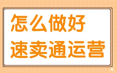 怎么做好速卖通运营？商家要做好哪些方面？