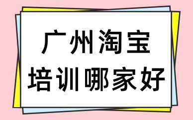 广州淘宝培训哪家好