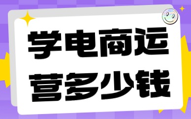 学电商运营多少钱