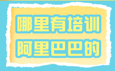 哪里有培训阿里巴巴的