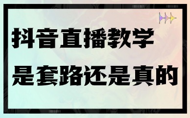 抖音直播教学是套路还是真的