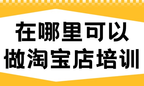 在哪里可以做淘宝店培训 - 美迪教育