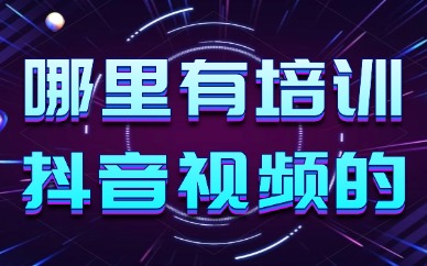 哪里有培训抖音视频的