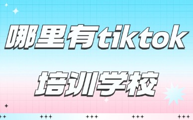 哪里有tiktok培训学校